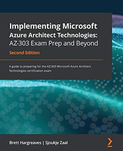 Implementing Microsoft Azure Architect Technologies AZ-303 Exam Guide: $21.90 Implementing Microsoft Azure Architect Technologies AZ-303 Exam Guide: $21.90