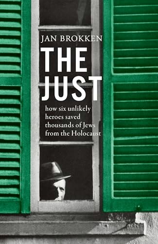 The Just: How Six Unlikely Heroes Saved Thousands of Jews from the Holocaust: $24.78