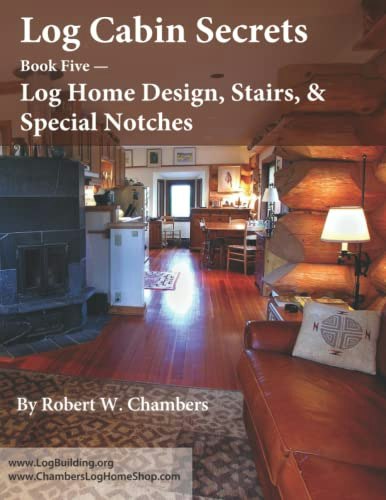 Log Cabin Secrets Log Home Design, Stairs, and Special Notches Book 5: $17.93 Log Cabin Secrets Log Home Design, Stairs, and Special Notches Book 5: $17.93
