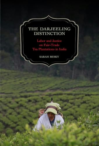 The Darjeeling Distinction: Labor and Justice on Fair-Trade Tea Plantations in India: $18.17 The Darjeeling Distinction: Labor and Justice on Fair-Trade Tea Plantations in India: $18.17