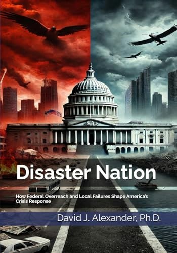 Disaster Nation: How Federal Overreach and Local Failures Shape America’s Crisis Response: $34.62 Disaster Nation: How Federal Overreach and Local Failures Shape America’s Crisis Response: $34.62