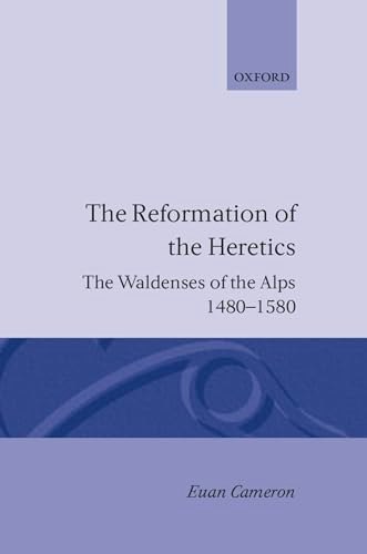 The Reformation of the Heretics: The Waldenses of the Alps, 1480–1580: $34.43 The Reformation of the Heretics: The Waldenses of the Alps, 1480–1580: $34.43