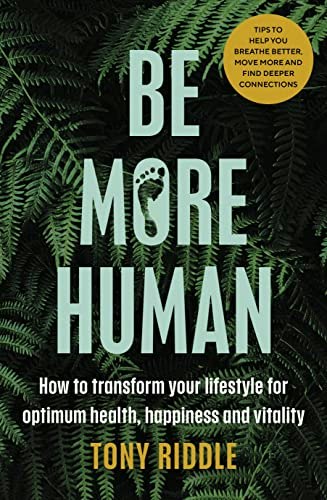 Be More Human: How to Transform Your Lifestyle for Optimum Health, Happiness and Vitality: $24.47 Be More Human: How to Transform Your Lifestyle for Optimum Health, Happiness and Vitality: $24.47