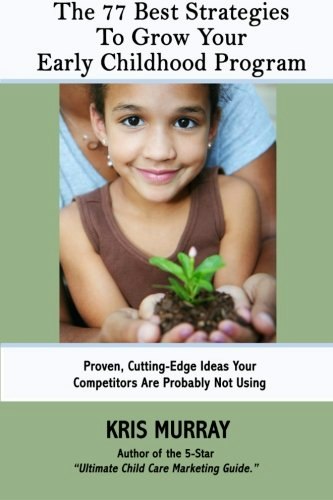 The 77 Best Strategies to Grow Your Early Childhood Program: $15.87 The 77 Best Strategies to Grow Your Early Childhood Program: $15.87