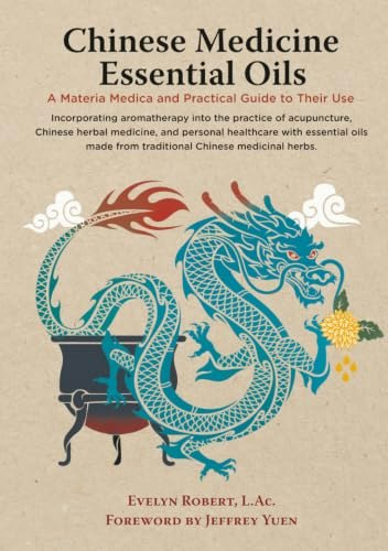 Chinese Medicine Essential Oils: A Materia Medica and Practical Guide to Their Use: $111