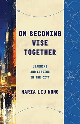 On Becoming Wise Together: Learning and Leading in the City: $17.18 On Becoming Wise Together: Learning and Leading in the City: $17.18