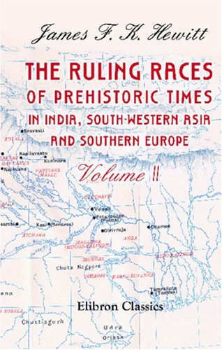 The Ruling Races of Prehistoric Times in India, South-Western Asia, and Southern Europe Volume 1: $31.62 The Ruling Races of Prehistoric Times in India, South-Western Asia, and Southern Europe Volume 1: $31.62