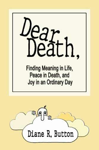 Dear Death: Finding Meaning in Life, Peace in Death, and Joy in an Ordinary Day: $16.48 Dear Death: Finding Meaning in Life, Peace in Death, and Joy in an Ordinary Day: $16.48