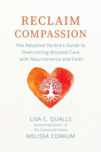 Reclaim Compassion: The Adoptive Parent's Guide to Overcoming Blocked Care: $10.67