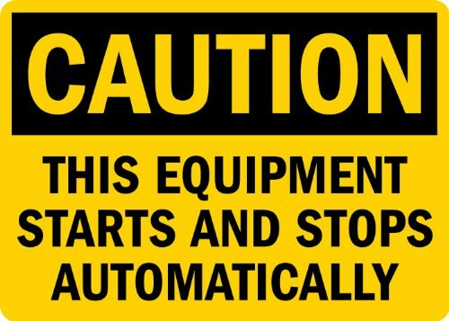 SmartSign "Caution - This Equipment Starts And Stops Automatically" 10" x 14" Laminated Vinyl Label: $8.24 SmartSign "Caution - This Equipment Starts And Stops Automatically" 10" x 14" Laminated Vinyl Label: $8.24