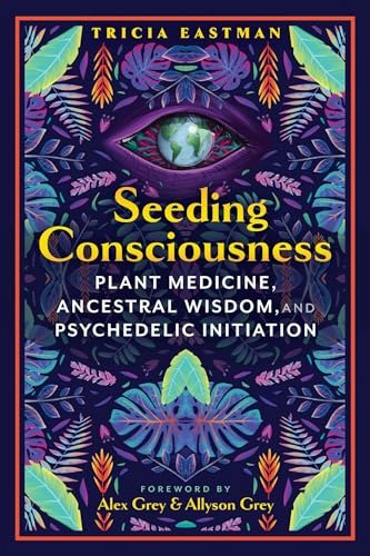 Seeding Consciousness: Plant Medicine, Ancestral Wisdom, and Psychedelic Initiation: $14.63 Seeding Consciousness: Plant Medicine, Ancestral Wisdom, and Psychedelic Initiation: $14.63
