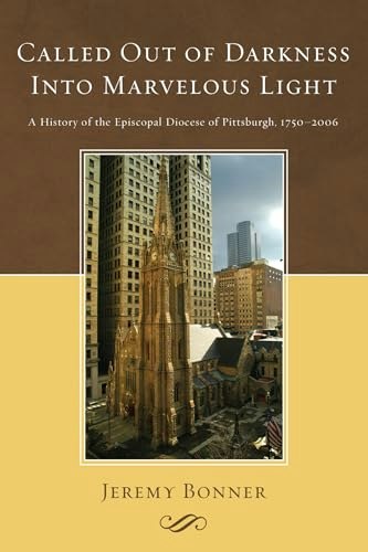 Called Out of Darkness Into Marvelous Light: A History of the Episcopal Diocese of Pittsburgh: $24.75 Called Out of Darkness Into Marvelous Light: A History of the Episcopal Diocese of Pittsburgh: $24.75