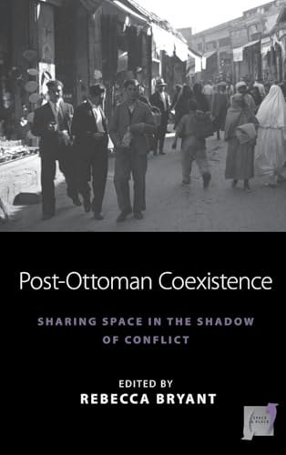 Post-Ottoman Coexistence: Sharing Space in the Shadow of Conflict: $75.31 Post-Ottoman Coexistence: Sharing Space in the Shadow of Conflict: $75.31