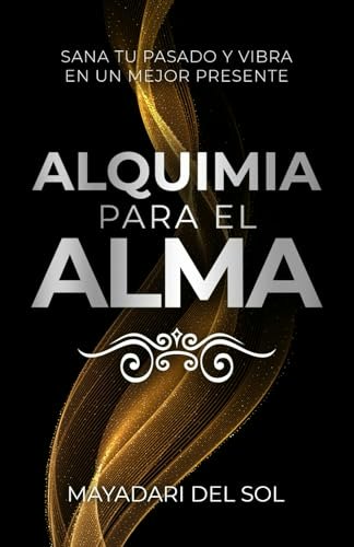 Alquimia para el alma: Sana tu pasado y vibra en tu mejor presente: $15.56 Alquimia para el alma: Sana tu pasado y vibra en tu mejor presente: $15.56