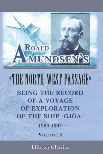 The North-West Passage Being the Record of a Voyage of Exploration of the Ship Gjoa Volume 1: $24.35 The North-West Passage Being the Record of a Voyage of Exploration of the Ship Gjoa Volume 1: $24.35