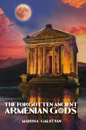 The Forgotten Ancient Armenian Gods: Ancient Armenian Beliefs and Practices: $21.91