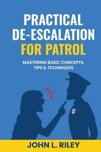 Practical De-escalation for Patrol: Mastering Basic Concepts, Tips & Techniques: $11.93