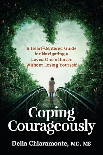 Coping Courageously: A Heart-Centered Guide for Navigating a Loved One’s Illness: $17.31 Coping Courageously: A Heart-Centered Guide for Navigating a Loved One’s Illness: $17.31