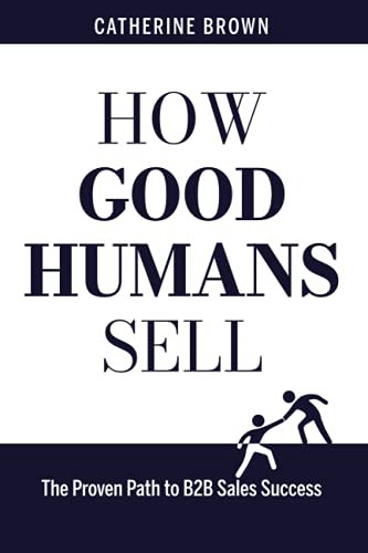 How Good Humans Sell: The Proven Path to B2B Sales Success: $11.30 How Good Humans Sell: The Proven Path to B2B Sales Success: $11.30