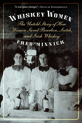 Whiskey Women: The Untold Story of How Women Saved Bourbon, Scotch, and Irish Whiskey: $13.28