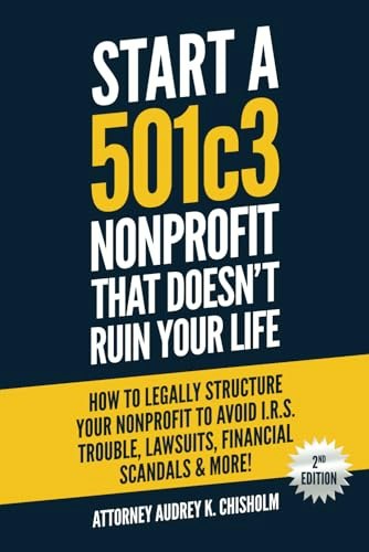 Start a 501(c)(3) Nonprofit That Doesn’t Ruin Your Life: $20.71 Start a 501(c)(3) Nonprofit That Doesn’t Ruin Your Life: $20.71