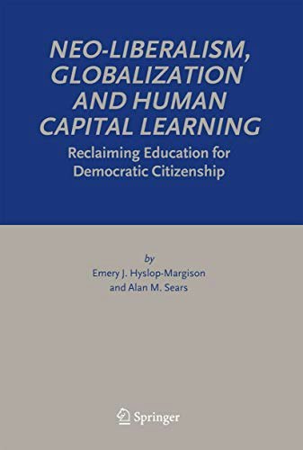 Neo-Liberalism, Globalization and Human Capital Learning: Reclaiming Education for Democratic Citizenship: $102 Neo-Liberalism, Globalization and Human Capital Learning: Reclaiming Education for Democratic Citizenship: $102