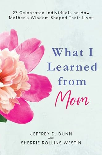 What I Learned from Mom: 27 Celebrated Individuals on How Mother's Wisdom Shaped Their Lives: $18.14 What I Learned from Mom: 27 Celebrated Individuals on How Mother's Wisdom Shaped Their Lives: $18.14