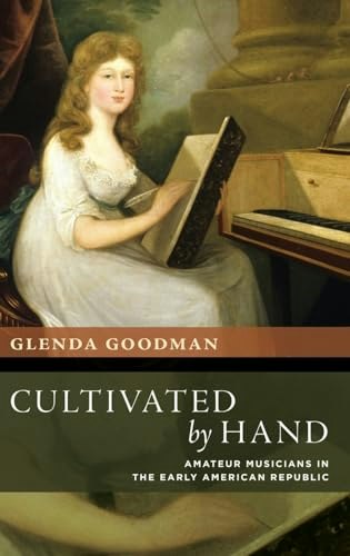 Cultivated by Hand: Amateur Musicians in the Early American Republic: $38.58