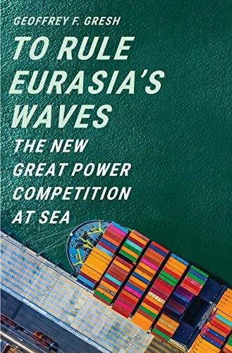 To Rule Eurasia’s Waves: The New Great Power Competition at Sea: $15.88 To Rule Eurasia’s Waves: The New Great Power Competition at Sea: $15.88