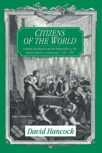 Citizens of the World: London Merchants and the Integration of the British Atlantic Community, 1735–1785: $25 Citizens of the World: London Merchants and the Integration of the British Atlantic Community, 1735–1785: $25