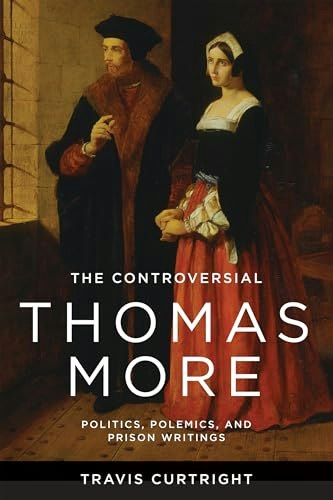 The Controversial Thomas More: Politics, Polemics, and Prison Writings: $13.24