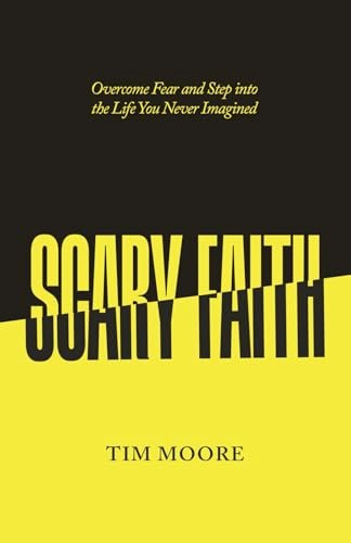 Scary Faith: Overcome Fear and Step into the Life You Never Imagined: $15.19