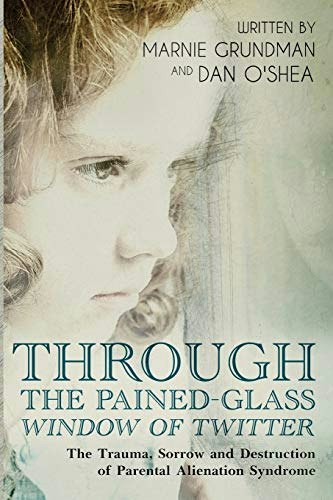 Through the Pained Glass Window of Twitter: The Trauma, Sorrow and Destruction of Parental Alienation: $33.29 Through the Pained Glass Window of Twitter: The Trauma, Sorrow and Destruction of Parental Alienation: $33.29