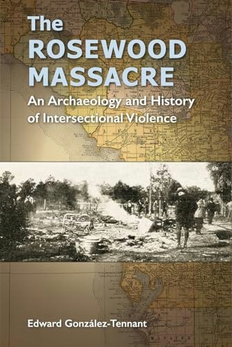 The Rosewood Massacre: An Archaeology and History of Intersectional Violence: $40.36 The Rosewood Massacre: An Archaeology and History of Intersectional Violence: $40.36