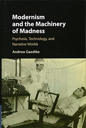 Modernism and the Machinery of Madness: Psychosis, Technology, and Narrative Worlds: $46.02 Modernism and the Machinery of Madness: Psychosis, Technology, and Narrative Worlds: $46.02