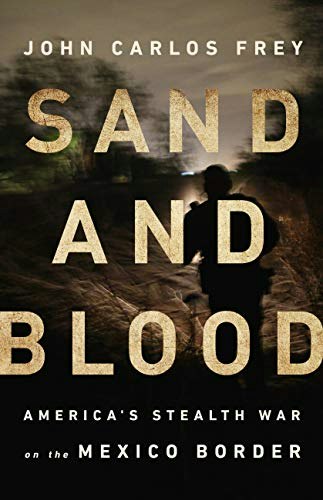 Sand and Blood: America's Stealth War on the Mexico Border: $14.86