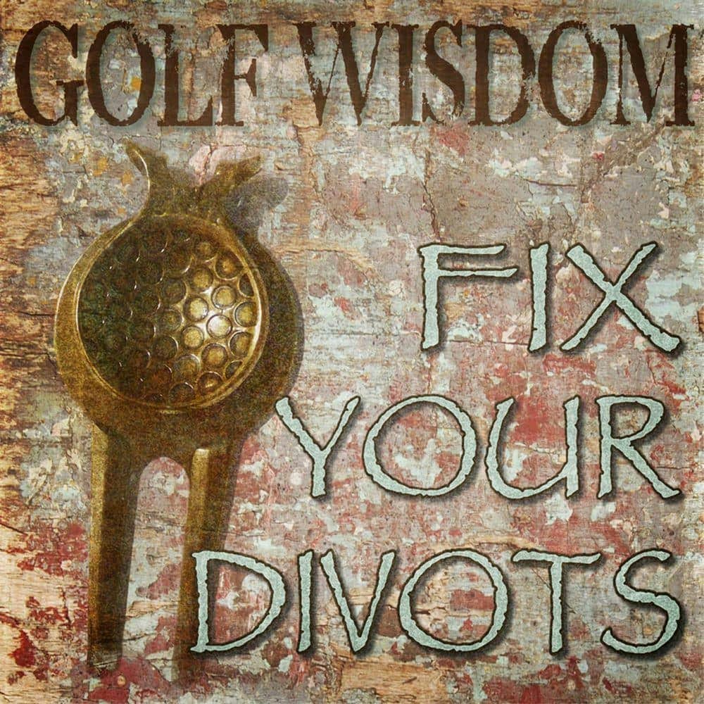 Golf Wisdom Fix Your Divots 16x16-inch Graphic Typography Poster: $60 Golf Wisdom Fix Your Divots 16x16-inch Graphic Typography Poster: $60