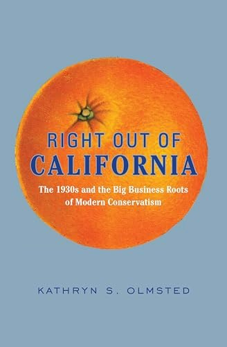 Right Out of California: The 1930s and the Big Business Roots of Modern Conservatism: $2.99 Right Out of California: The 1930s and the Big Business Roots of Modern Conservatism: $2.99