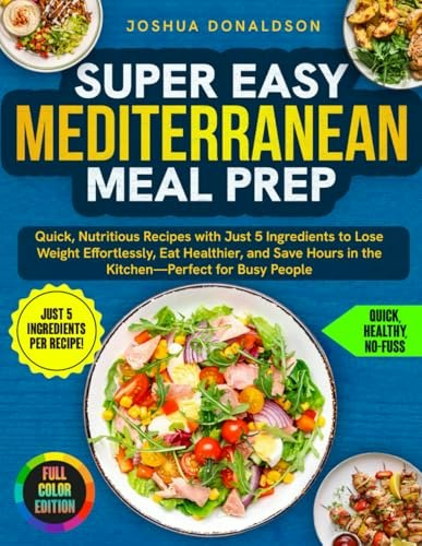 Super Easy Mediterranean Meal Prep Cookbook: $16.99 Super Easy Mediterranean Meal Prep Cookbook: $16.99