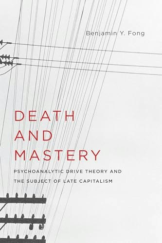 Death and Mastery: Psychoanalytic Drive Theory and the Subject of Late Capitalism: $22.82 Death and Mastery: Psychoanalytic Drive Theory and the Subject of Late Capitalism: $22.82