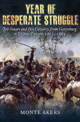 Year of Desperate Struggle: Jeb Stuart and His Cavalry 1863–1864: $2.99 Year of Desperate Struggle: Jeb Stuart and His Cavalry 1863–1864: $2.99