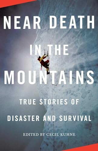 Near Death in the Mountains: True Stories of Disaster and Survival: $9.99 Near Death in the Mountains: True Stories of Disaster and Survival: $9.99