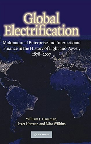 Global Electrification: Multinational Enterprise and International Finance in the History of Light and Power 1878–2007: $60.84 Global Electrification: Multinational Enterprise and International Finance in the History of Light and Power 1878–2007: $60.84