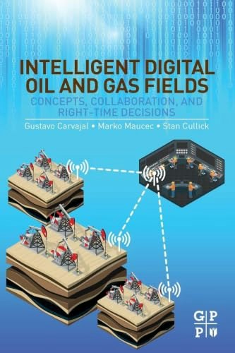 Intelligent Digital Oil and Gas Fields: Concepts, Collaboration, and Right-Time Decisions: $93.75 Intelligent Digital Oil and Gas Fields: Concepts, Collaboration, and Right-Time Decisions: $93.75