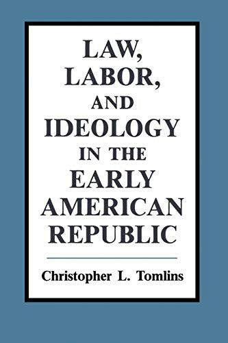 Law, Labor, and Ideology in the Early American Republic: $29.15 Law, Labor, and Ideology in the Early American Republic: $29.15