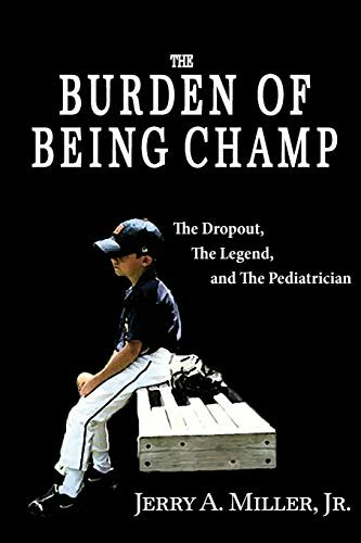 The Burden of Being Champ: The Dropout, The Legend, and The Pediatrician: $14.41 The Burden of Being Champ: The Dropout, The Legend, and The Pediatrician: $14.41