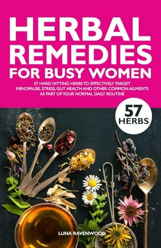 Herbal Remedies for Busy Women: 57 Herbs for Menopause, Stress, and Gut Health: $13.99 Herbal Remedies for Busy Women: 57 Herbs for Menopause, Stress, and Gut Health: $13.99