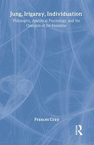 Jung, Irigaray, Individuation: Philosophy, Analytical Psychology, and the Question of the Feminine: $111.90 Jung, Irigaray, Individuation: Philosophy, Analytical Psychology, and the Question of the Feminine: $111.90