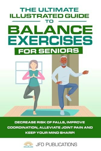 The Ultimate Illustrated Guide to Balance Exercises for Seniors: $16.99 The Ultimate Illustrated Guide to Balance Exercises for Seniors: $16.99