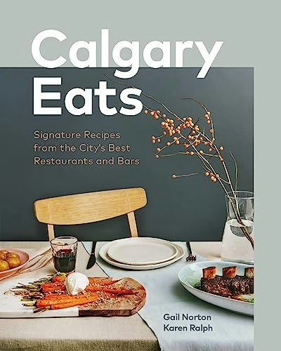 Calgary Eats: Signature Recipes from the City’s Best Restaurants and Bars: $17.34